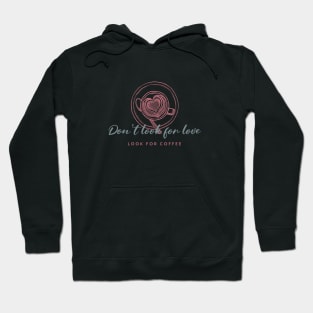 Don't look for love look for coffee Hoodie